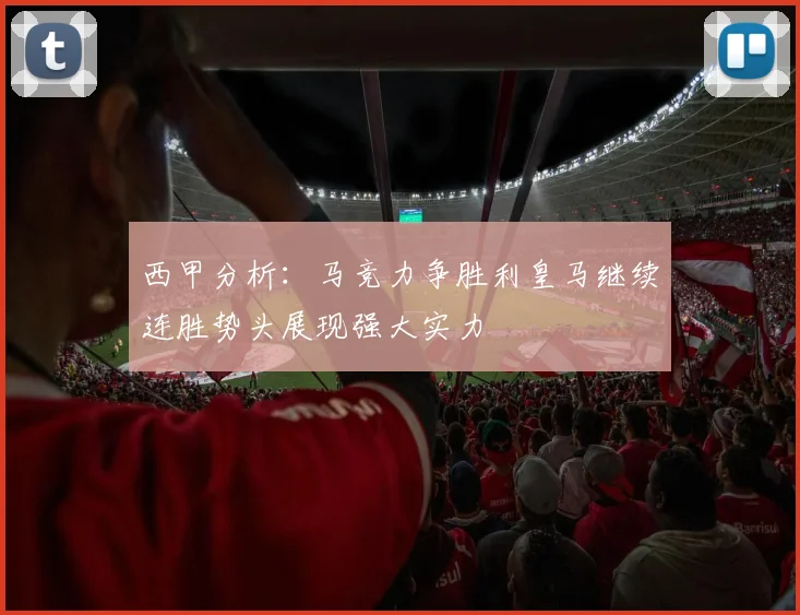 西甲分析：马竞力争胜利皇马继续连胜势头展现强大实力