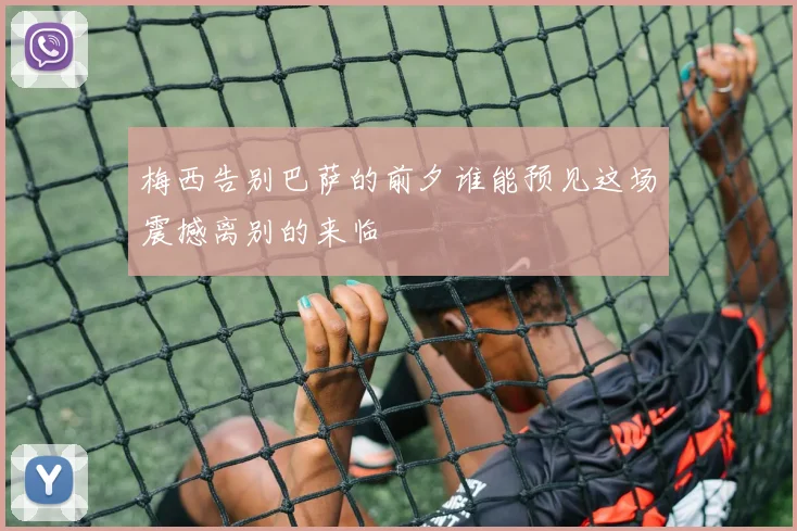 梅西告别巴萨的前夕谁能预见这场震撼离别的来临