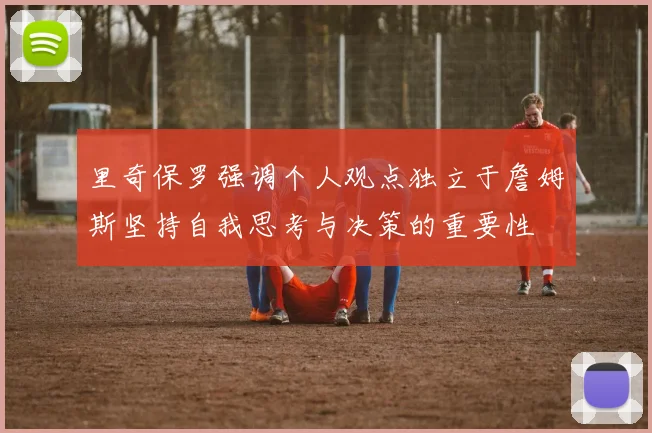 里奇保罗强调个人观点独立于詹姆斯坚持自我思考与决策的重要性