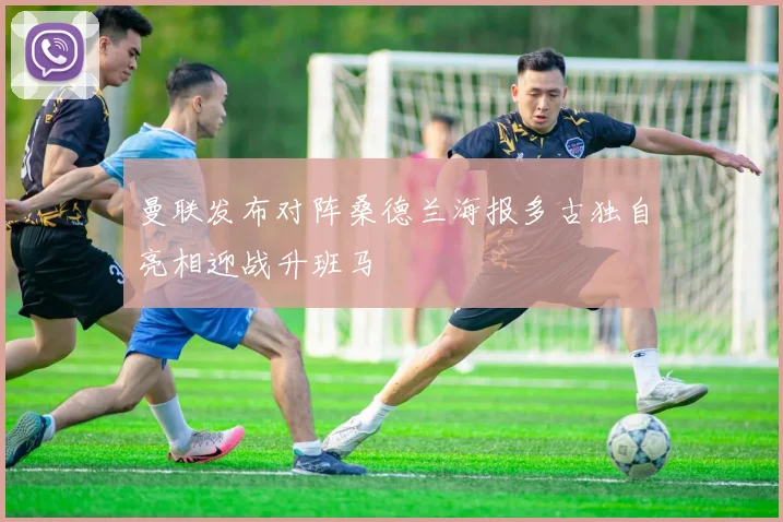 曼联发布对阵桑德兰海报多古独自亮相迎战升班马