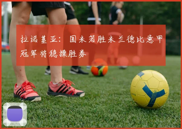 拉诺基亚：国米若胜米兰德比意甲冠军将稳操胜券