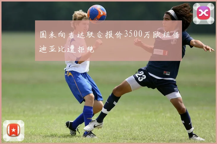 国米向吉达联合报价3500万欧租借迪亚比遭拒绝